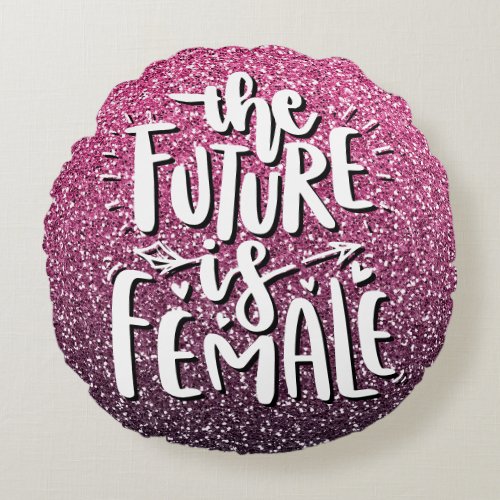 THE FUTURE IS FEMALE CUSTOM GLITTER TYPOGRAPHY ROUND PILLOW