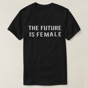 The Future Is Female Feminist Empowerment Quote T-Shirt
