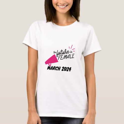 THE FUTURE IS FEMALE MARCH 2024 T_Shirt