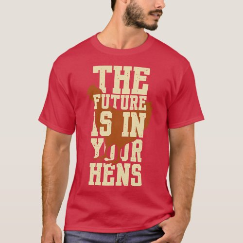 The future is in your hens T_Shirt
