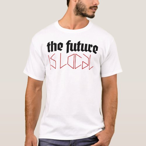 The Future Is Local _ Free Thinker Patriot T_Shirt