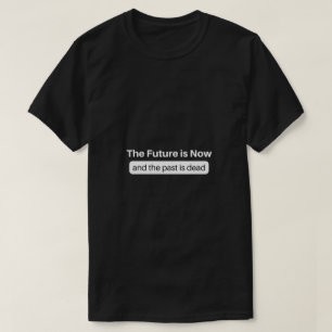 The Future is Now T-Shirt