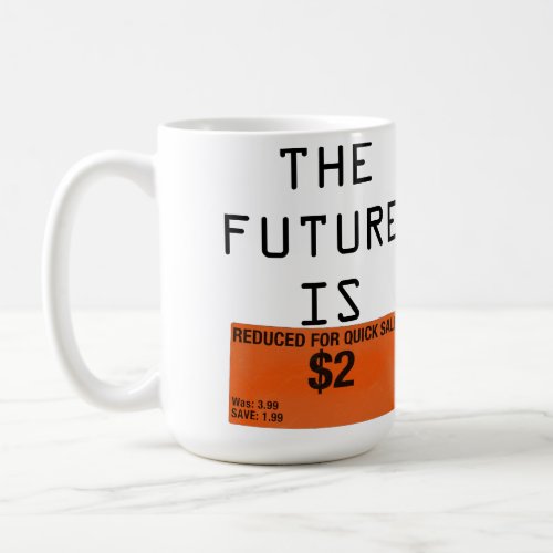 The Future is Reduced for Quick Sale Coffee Mug