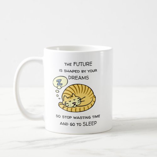 The Future Is Shaped By Your Dreams Funny Saying Coffee Mug