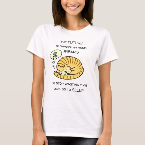 The Future Is Shaped By Your Dreams Funny Saying T_Shirt