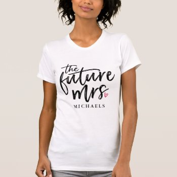The Future Mrs. (name) T-shirt by PinkMoonDesigns at Zazzle