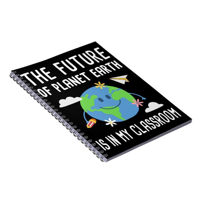 The Future Of Planet Earth Is In My Classroom Notebook (Right Side)