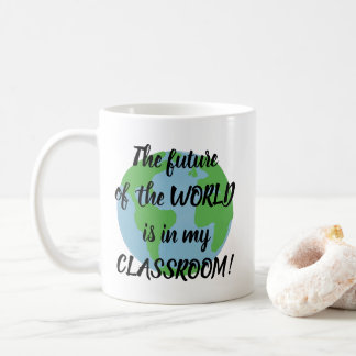 The future of the world is in my classroom! coffee mug