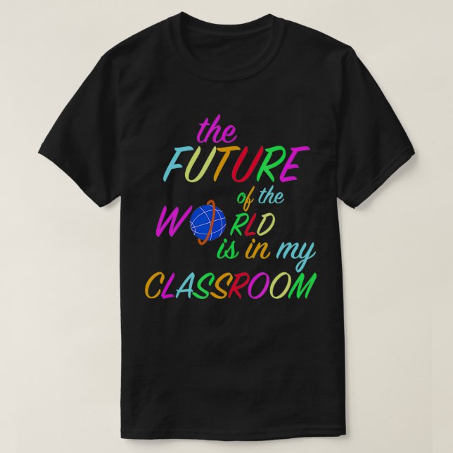 The Future of The World is in My Classroom  T-Shirt (Design Front)