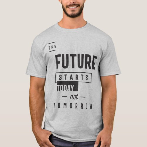 The Future Starts Today not Tomorrow T_Shirt