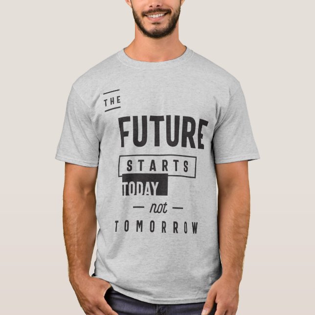 The Future Starts Today not Tomorrow T-Shirt (Front)