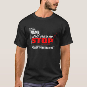 The Game Will Never Stop! Power To The Traders T-Shirt