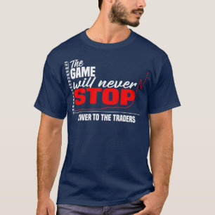 The Game will never Stop Power to the Traders T-Shirt
