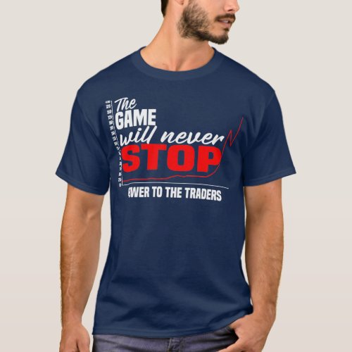 The Game will never Stop Power to the Traders T_Shirt