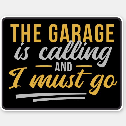 THE GARAGE IS CALLING AND I MUST GO  STICKER