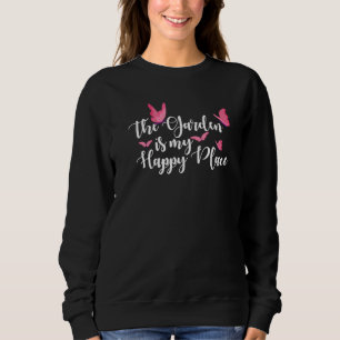 The Garden Is My Happy Place Gardening Hogricultur Sweatshirt