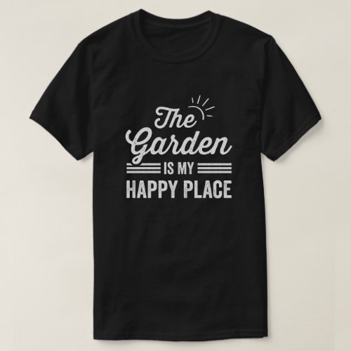 The Garden Is my Happy Place The Garden Lover T_Shirt