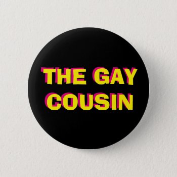 The Gay Cousin Button by frickyesfeminism at Zazzle