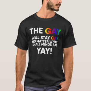 The Gay Will Stay Gay Yay LGBT Pride Rainbow Queer T-Shirt