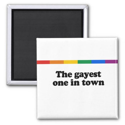 The gayest one in town magnet