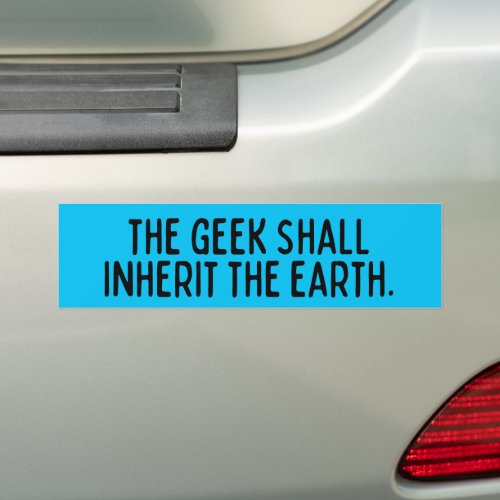 The Geek Shall Inherit the Earth Bumper Sticker