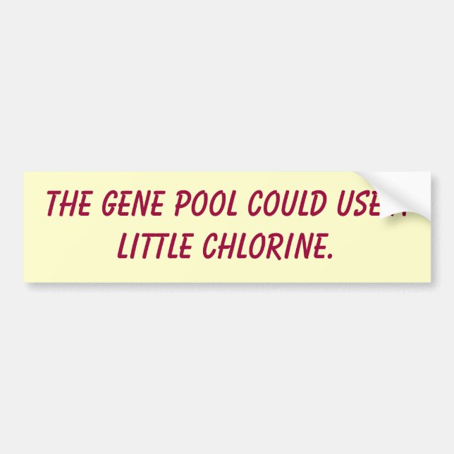 The gene pool could use a little chlorine. bumper sticker (Front)
