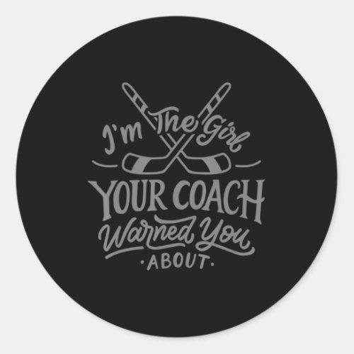 The Girl Your Coach Warned You About  Ice Hockey T Classic Round Sticker