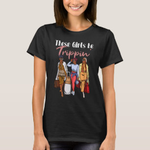 The Girls Be Trippin' Girls Trip 2022 For Black Wo T-Shirt