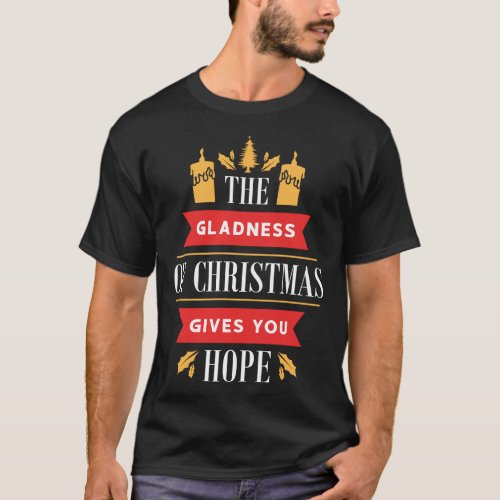 The Gladness Of Christmas Gives You Hope Xmas Holi T_Shirt