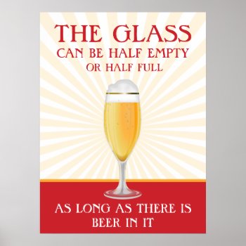 The Glass Can Be Half Full Beer Poster by J32Teez at Zazzle