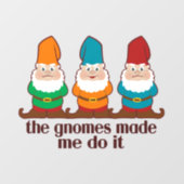 The Gnomes Made Me Do It Humor Wall Decal (Front)