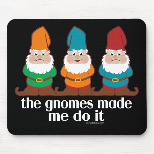 The Gnomes Made Me Do It Mouse Pad