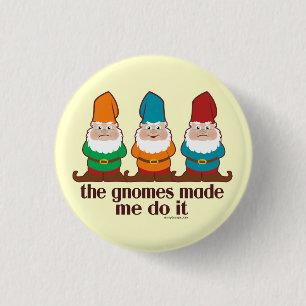 The Gnomes Made Me Do It Pinback Button