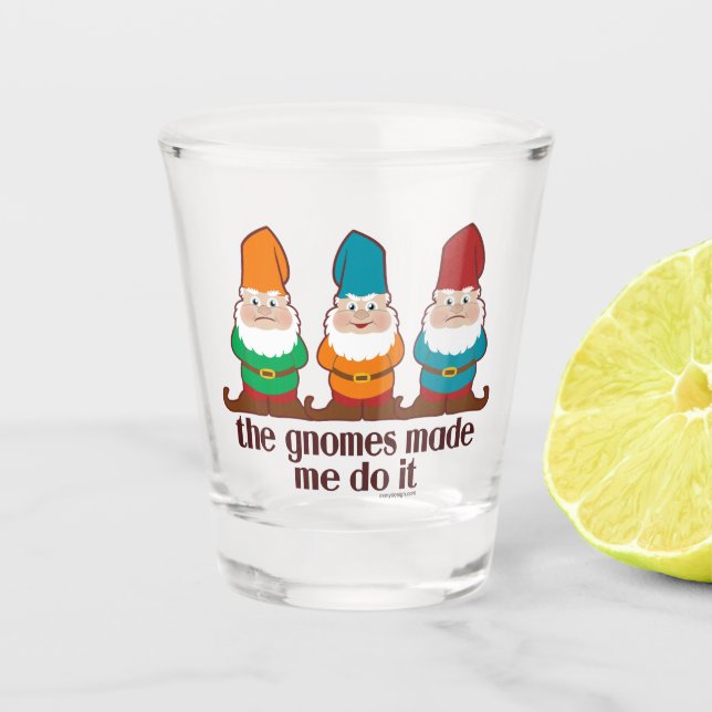 The Gnomes Made Me Do It Shot Glass (Front)