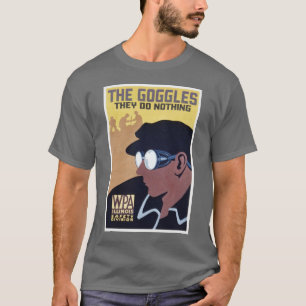 the goggles they do nothing T-Shirt