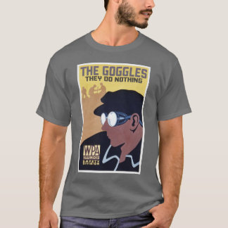 the goggles they do nothing T-Shirt