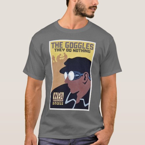 the goggles they do nothing T_Shirt