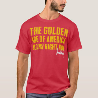 The Golden Age Of America Begins Right Now T-Shirt
