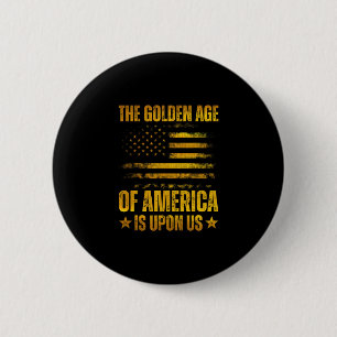 The Golden Age Of America Is Upon Us Funny Trump G Button
