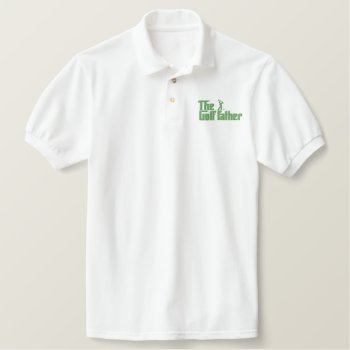 The Golf Father Embroidered Polo Shirt by Ricaso_Graphics at Zazzle