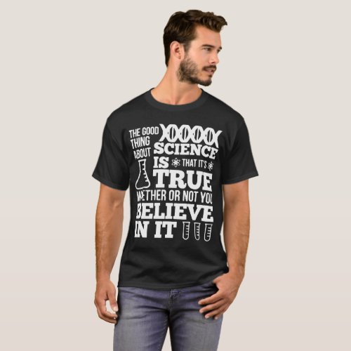 The Good Thing About Science is that It_s True Sci T_Shirt