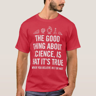 The good thing about science is that its true shir T-Shirt