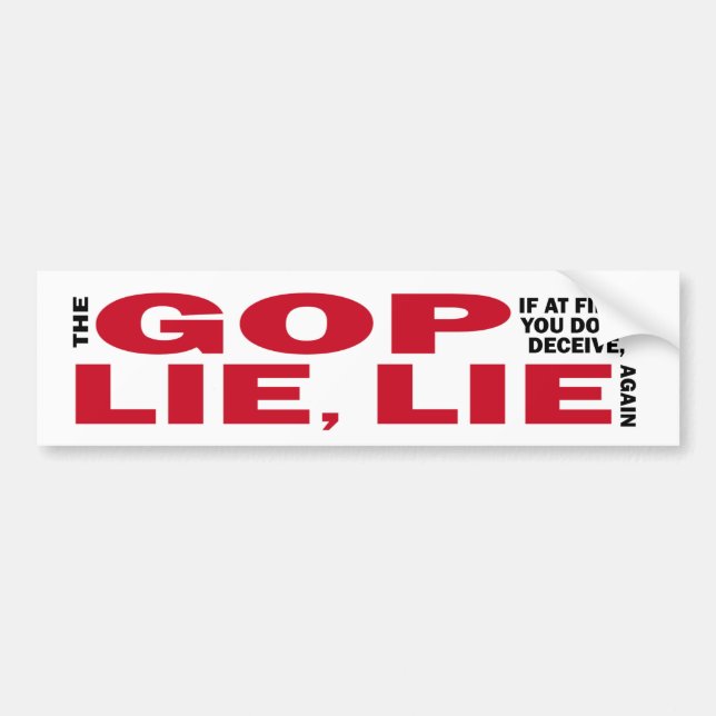 The GOP If At First You Don't Deceive, Lie, Lie Bumper Sticker (Front)