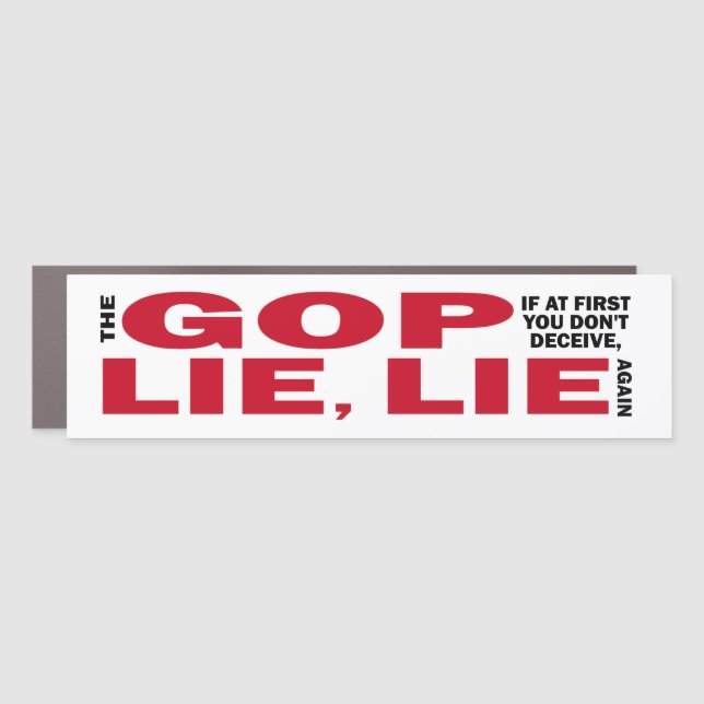 The GOP If At First You Don't Deceive, Lie, Lie Car Magnet (Front)