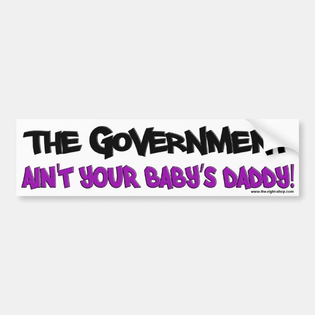 The Government Ain't Your Baby's Daddy! Bumper Sticker (Front)