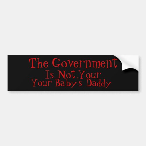The Government Is Not Your Baby Daddy Bumper Sticker