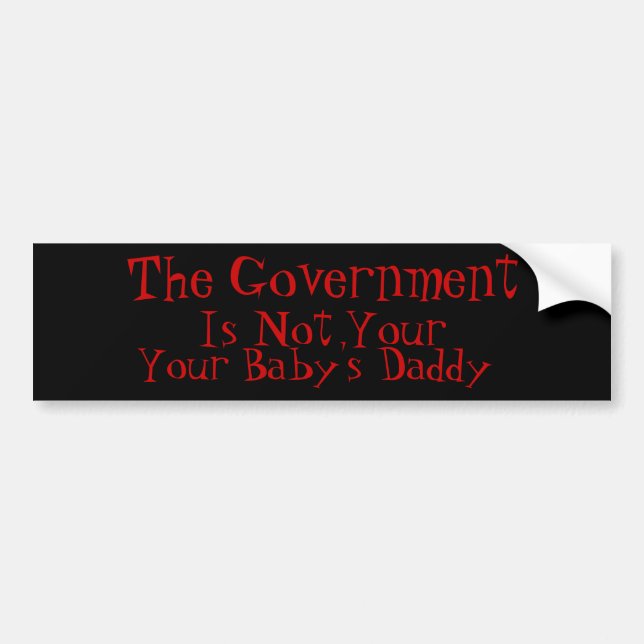 The Government Is Not Your Baby Daddy Bumper Sticker (Front)