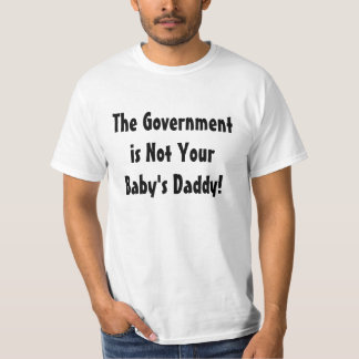 The Government is Not Your Baby's Daddy! T-Shirt