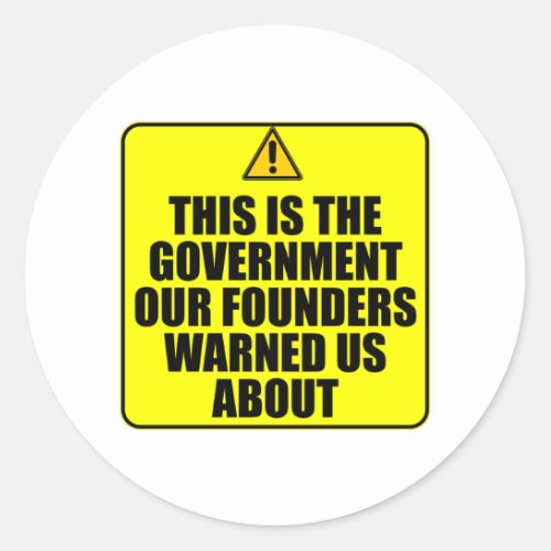 The Government Our Founders Warned Us About Classic Round Sticker