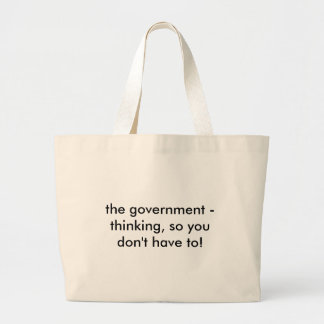 the government - thinking, so you don't have to! large tote bag